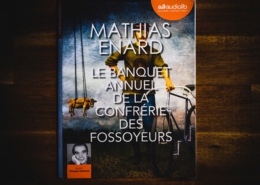 Le banquet annuel de la confrérie des fossoyeurs de Mathias Enard (éditions Audiolib)